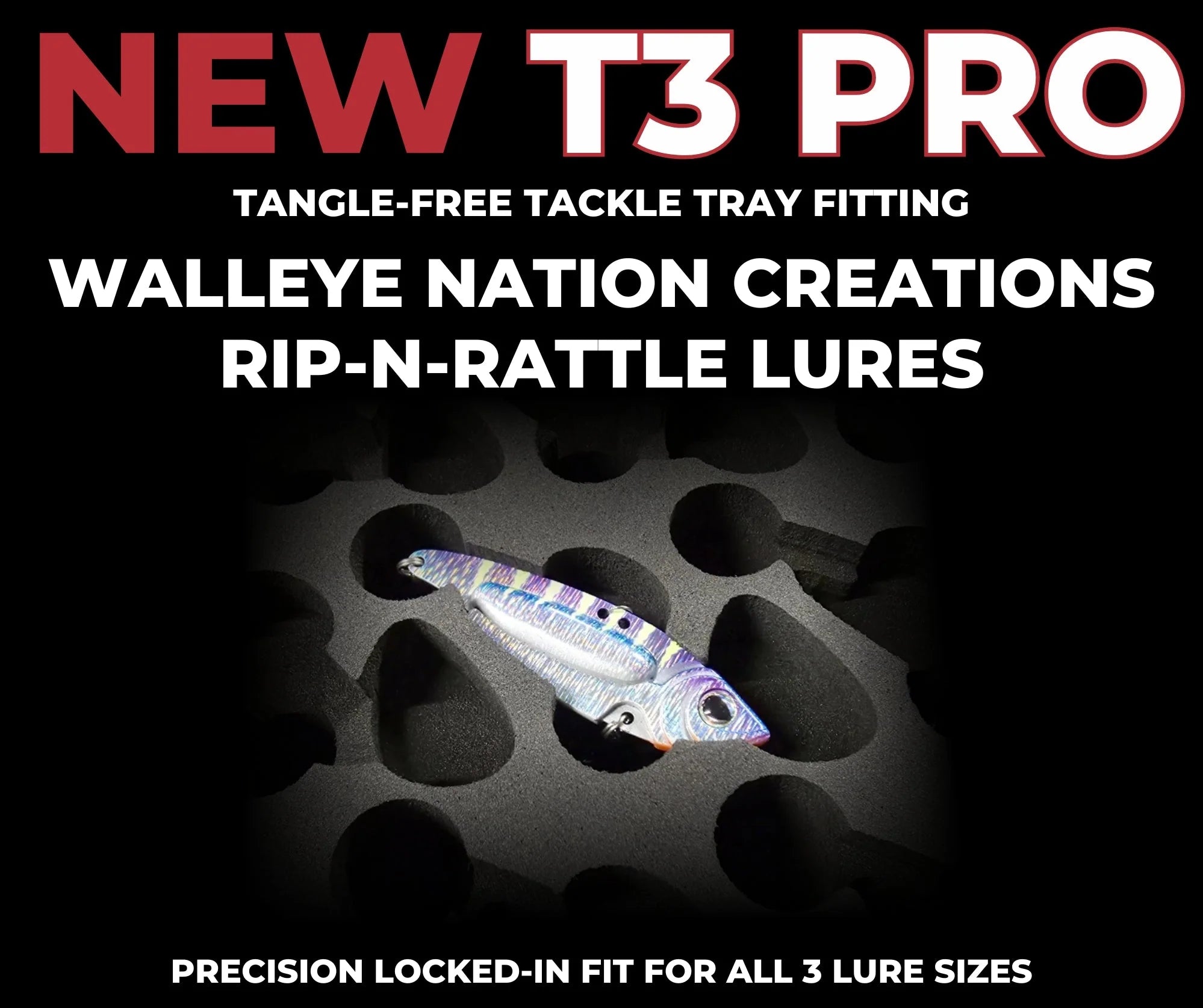 T3 Pro fits Walleye Nation Creations Rip N Rattle lures